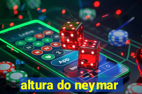 altura do neymar